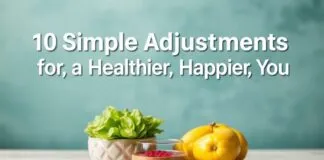 10 Simple Tweaks for a Healthier, Happier You 10 Simple Adjustments for a Healthier, Happier You