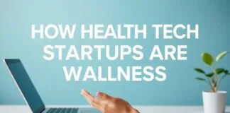 How Health Tech Startups Are Revolutionizing Wellness How Health Tech Startups Are Revolutionizing Wellness